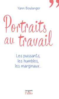 Portraits au travail : les puissants, les humbles, les marginaux